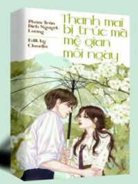 Ảnh bìa của [Drop/Edit H – Vườn Trường] Thanh Mai Bị Trúc Mã Mê Gian Mỗi Ngày – Phàm