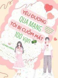 Ảnh bìa của [Edit – H] Yêu Đương Qua Mạng, Tôi Bị Cuỗm Mất 100 Vạn