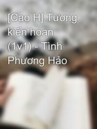 Ảnh bìa của [Cao H] Tương Kiến Hoan (1V1) – Tình Phương Hảo