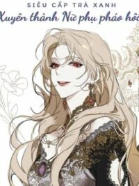 Ảnh bìa của [Hoàn – Edit – Caoh] Siêu Cấp Trà Xanh Xuyên Thành Nữ Phụ Pháo Hôi.