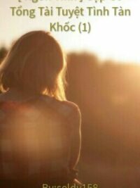 Ảnh bìa của [ Hoàn ] [ Ngôn Tình ] [1] Gặp Gỡ Tổng Tài Tuyệt Tình Tàn Khốc