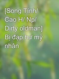 Ảnh bìa của [Song Tính/ Cao H/ Np/ Dirty Oldman] Bị Đạp Hư Mỹ Nhân