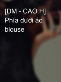 Ảnh bìa của [Đm – Cao H] Phía Dưới Áo Blouse