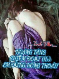 Ảnh bìa của Ngang Tàng Chiếm Đoạt: Em Đừng Hòng Thoát! – Tình Văn