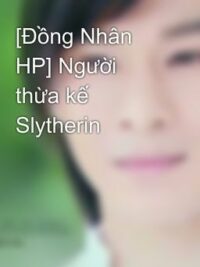 Ảnh bìa của [Đồng Nhân Hp] Người Thừa Kế Slytherin