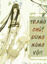 Ảnh bìa của Trang Chủ, Đừng Nóng Vội (Edit: Tiểu Ngọc Nhi)