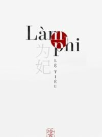 Ảnh bìa của [Hoàn] Làm Phi [Edit] – Lệ Tiêu